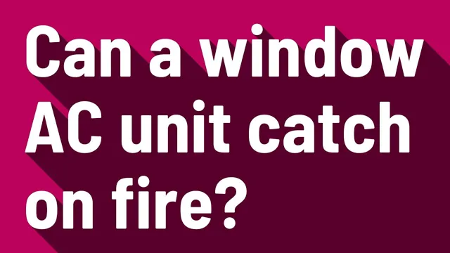 can an ac unit catch fire