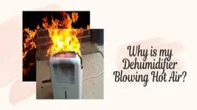 why is dehumidifier blowing hot air