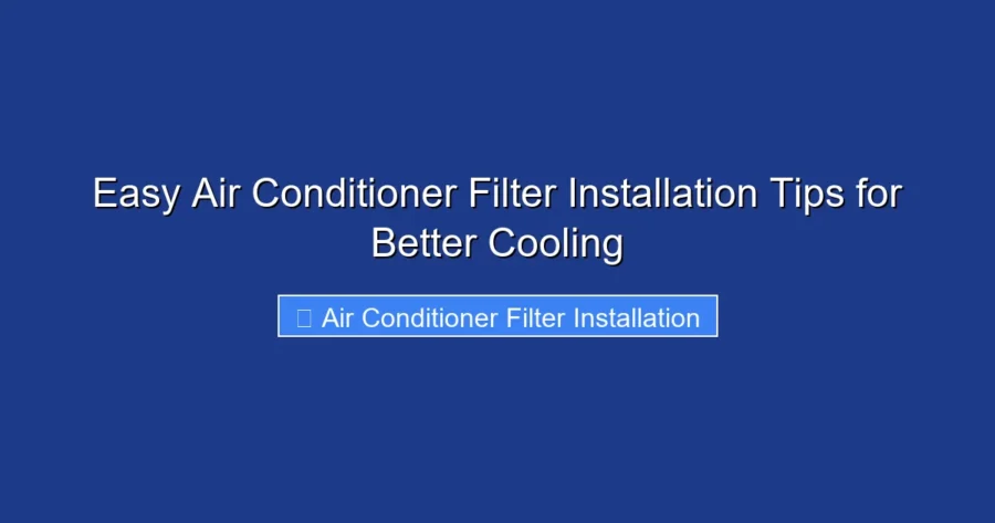 Easy Air Conditioner Filter Installation Tips for Better Cooling