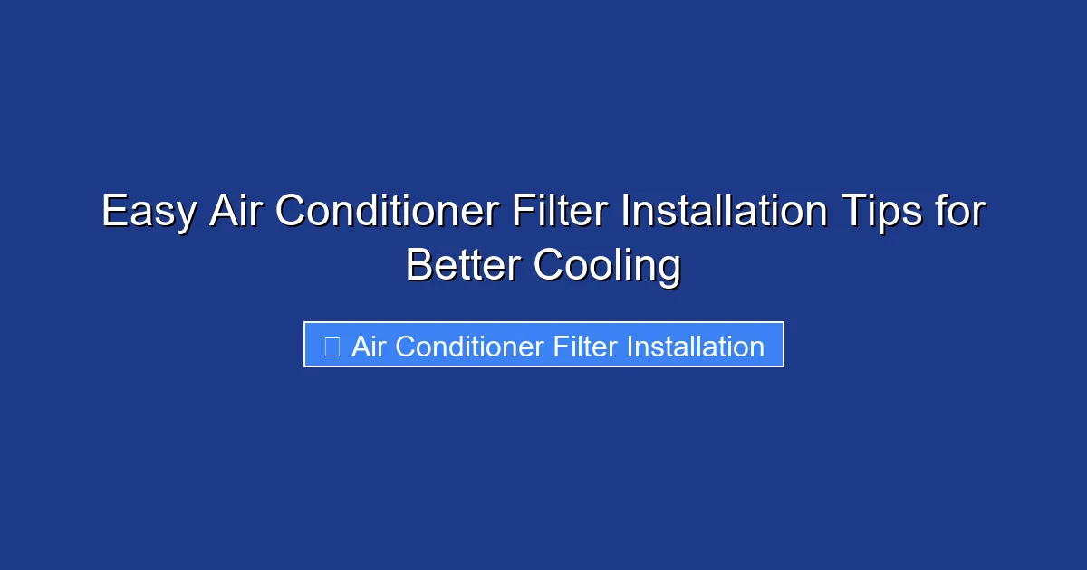 Easy Air Conditioner Filter Installation Tips for Better Cooling