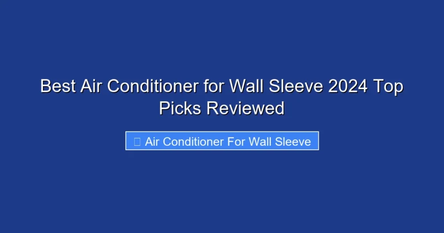 Best Air Conditioner for Wall Sleeve 2024 Top Picks Reviewed