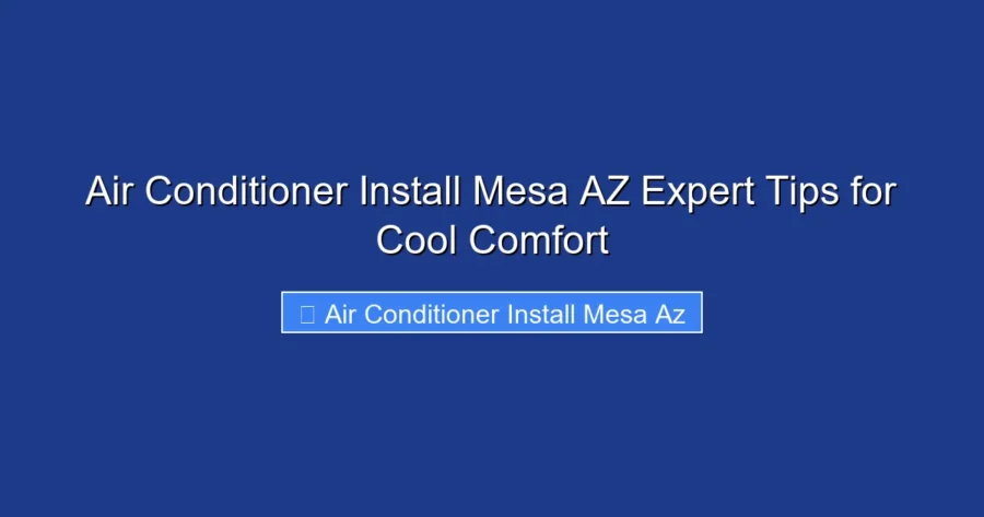 Air Conditioner Install Mesa AZ Expert Tips for Cool Comfort
