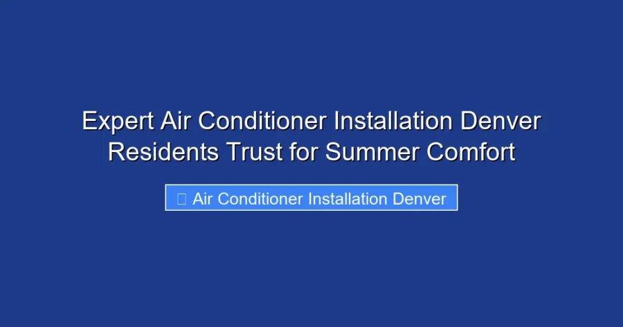 Expert Air Conditioner Installation Denver Residents Trust for Summer Comfort