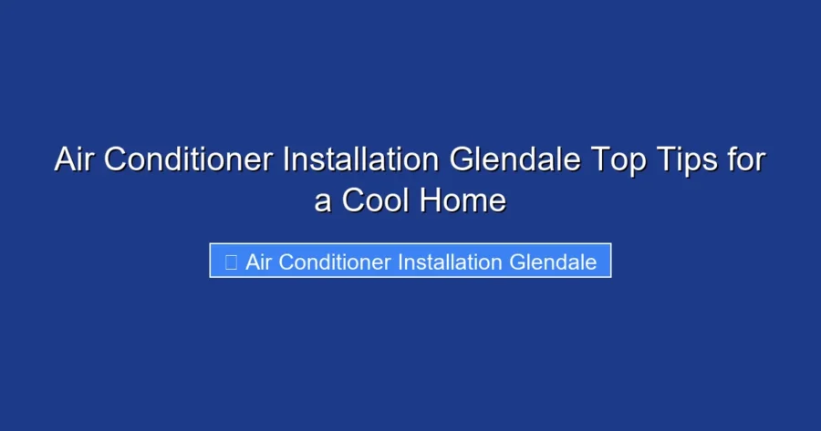 Air Conditioner Installation Glendale Top Tips for a Cool Home
