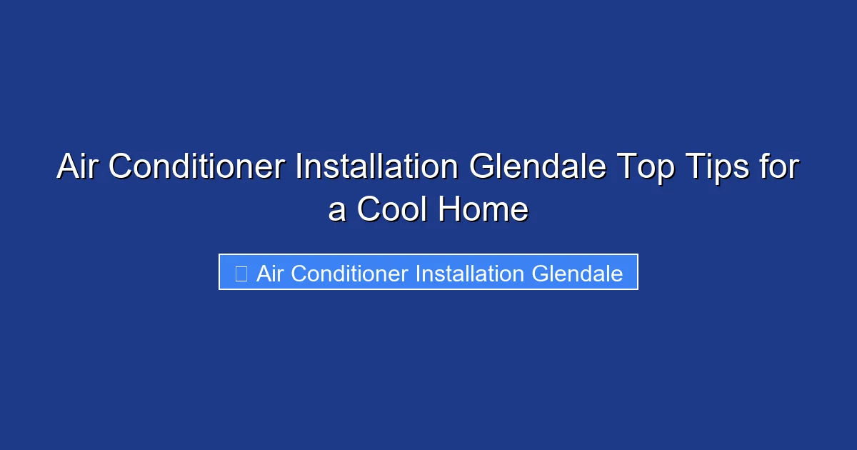 Air Conditioner Installation Glendale Top Tips for a Cool Home