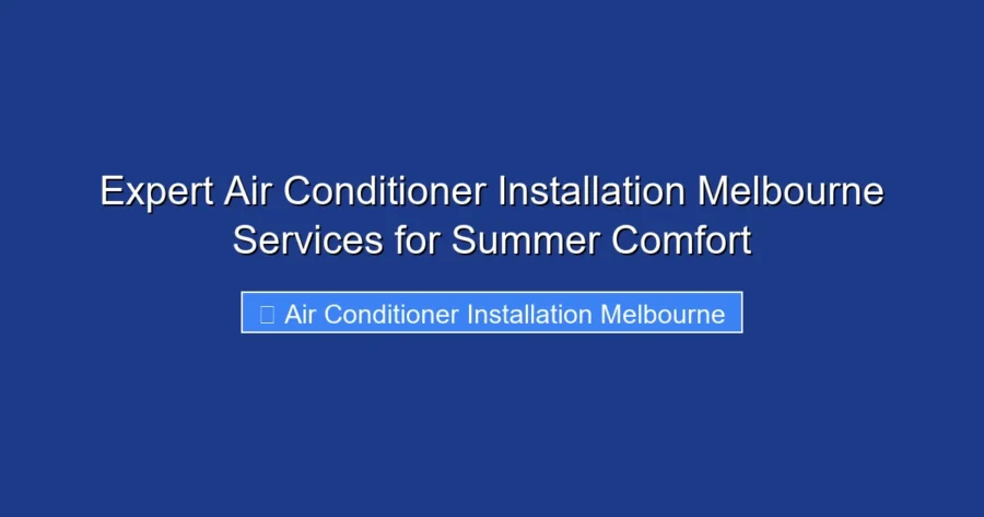 Expert Air Conditioner Installation Melbourne Services for Summer Comfort