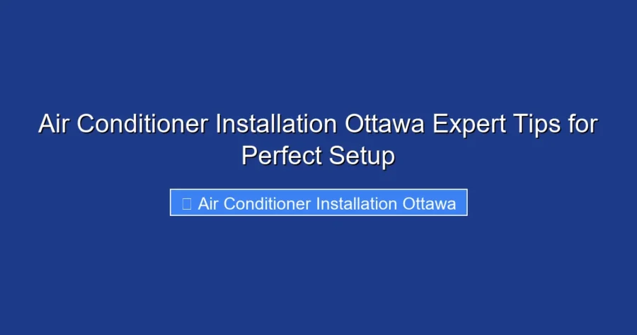 Air Conditioner Installation Ottawa Expert Tips for Perfect Setup