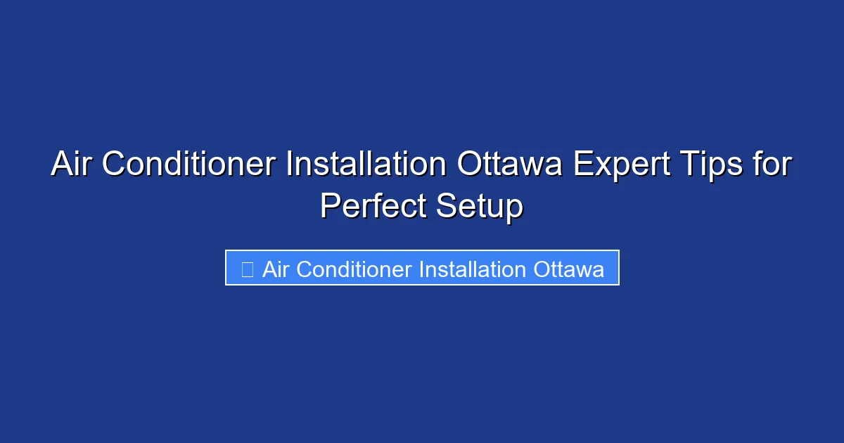 Air Conditioner Installation Ottawa Expert Tips for Perfect Setup