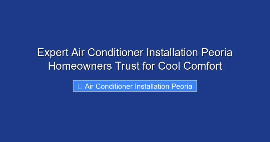 Expert Air Conditioner Installation Peoria Homeowners Trust for Cool Comfort