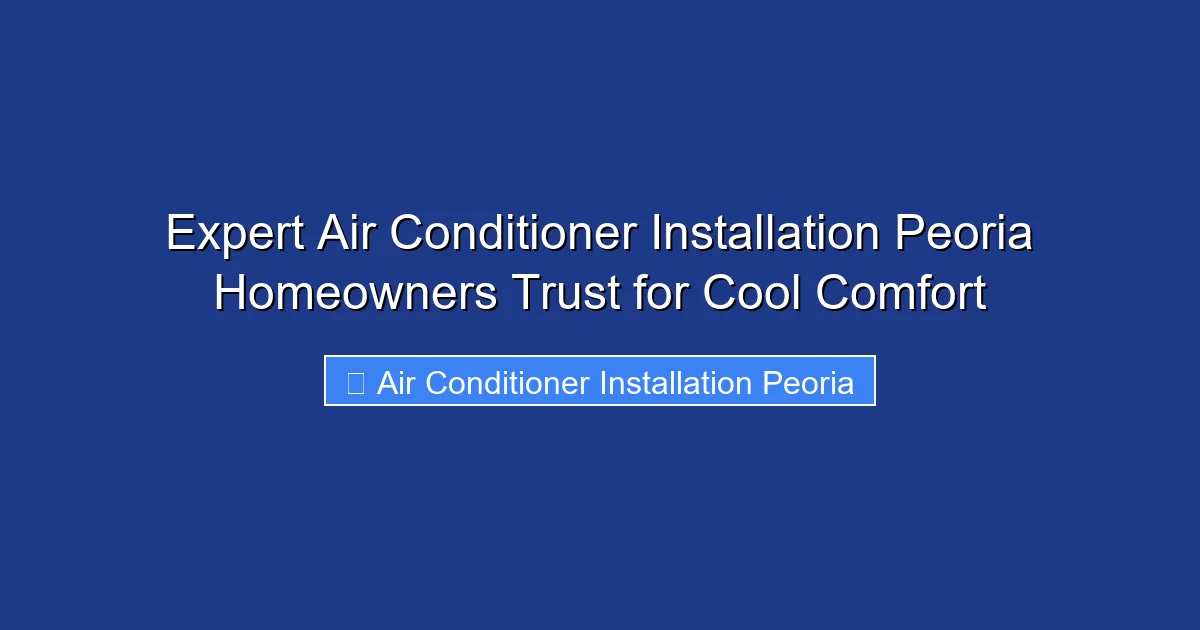 Expert Air Conditioner Installation Peoria Homeowners Trust for Cool Comfort
