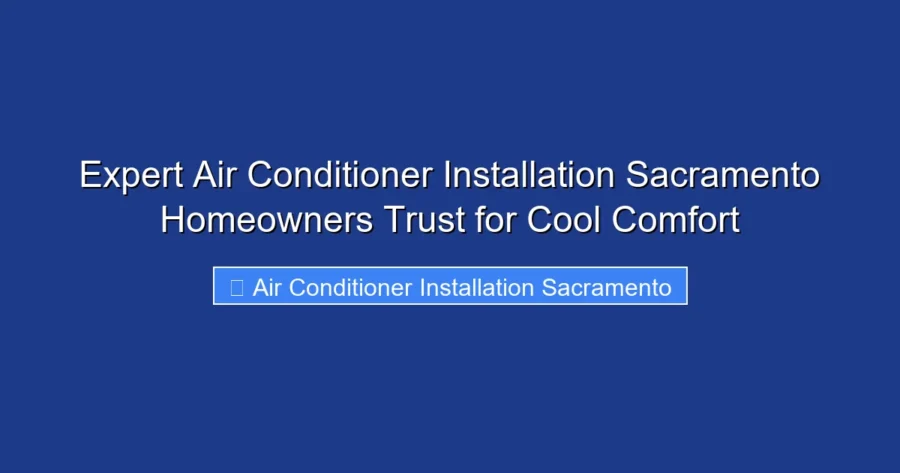 Expert Air Conditioner Installation Sacramento Homeowners Trust for Cool Comfort