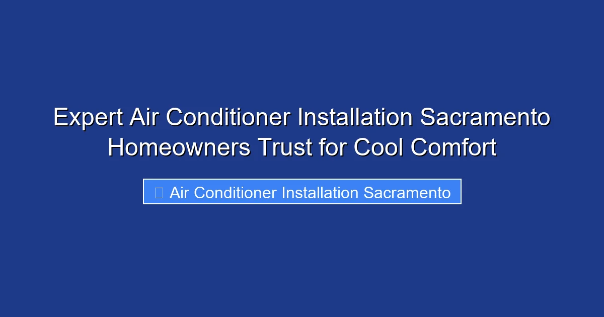 Expert Air Conditioner Installation Sacramento Homeowners Trust for Cool Comfort