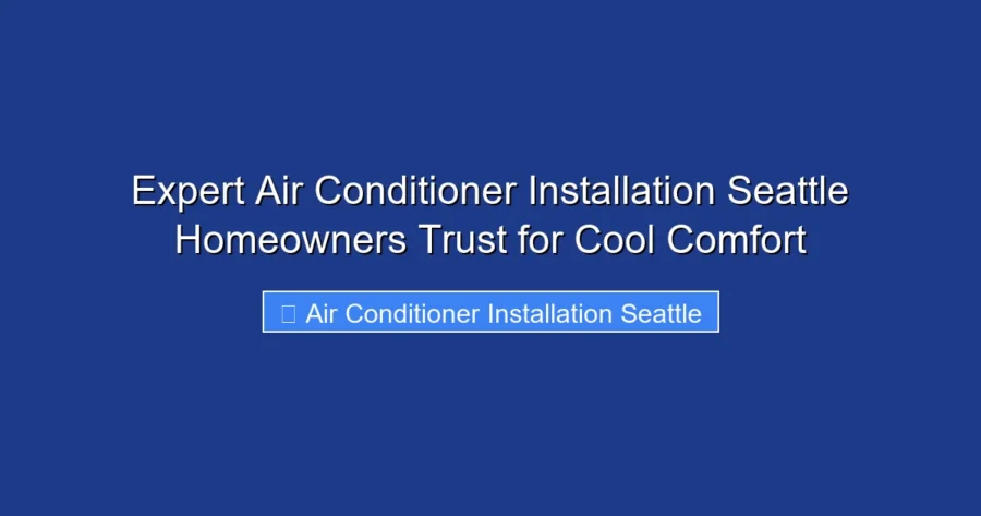 Expert Air Conditioner Installation Seattle Homeowners Trust for Cool Comfort