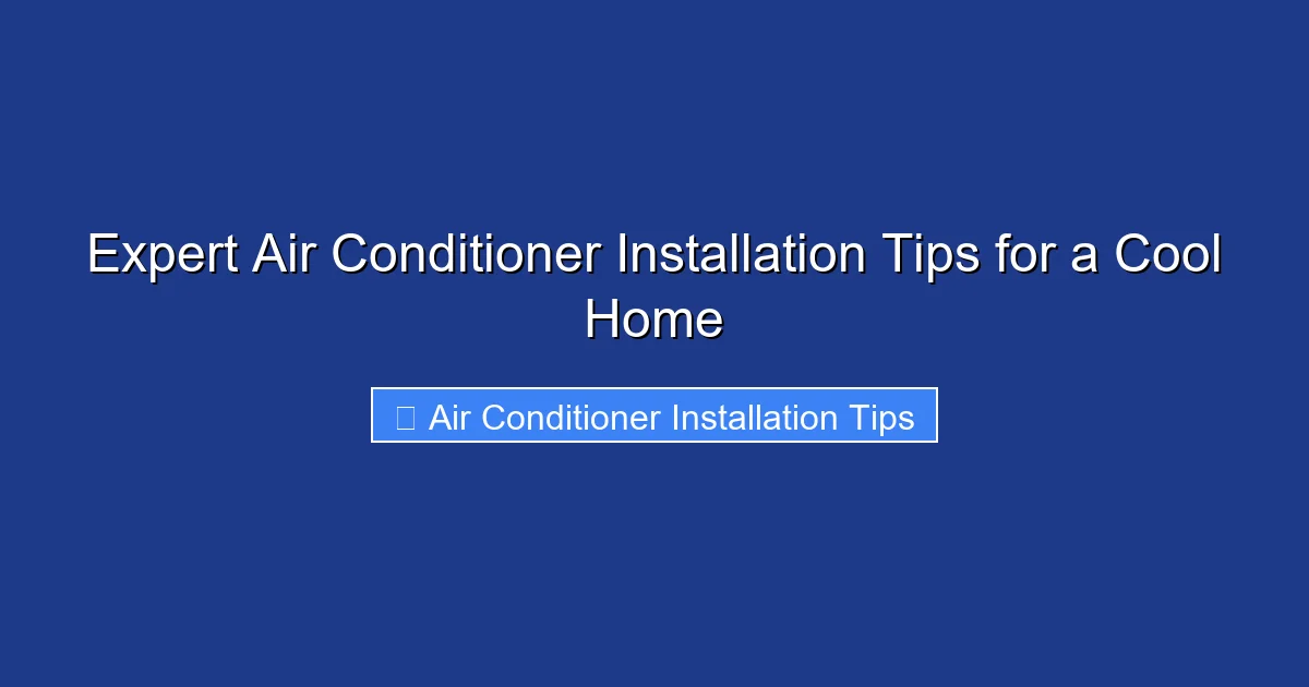 Expert Air Conditioner Installation Tips for a Cool Home