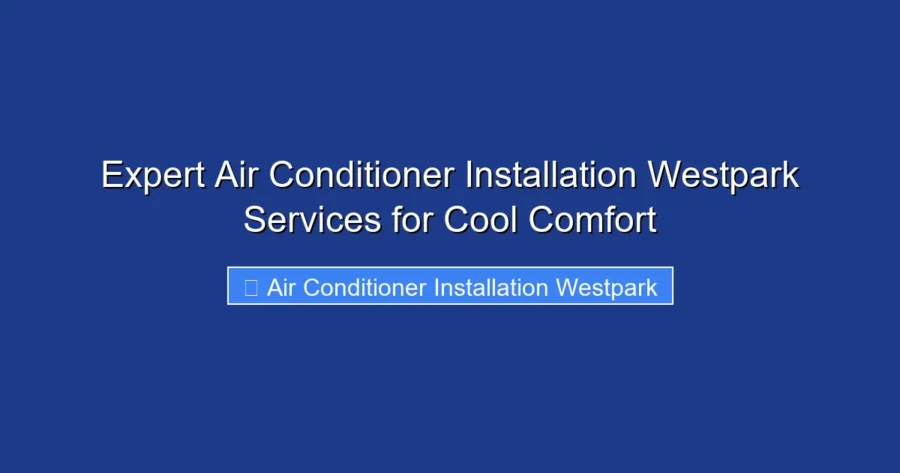 Expert Air Conditioner Installation Westpark Services for Cool Comfort