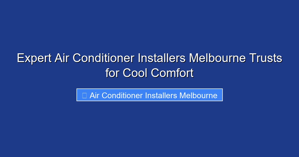 Expert Air Conditioner Installers Melbourne Trusts for Cool Comfort