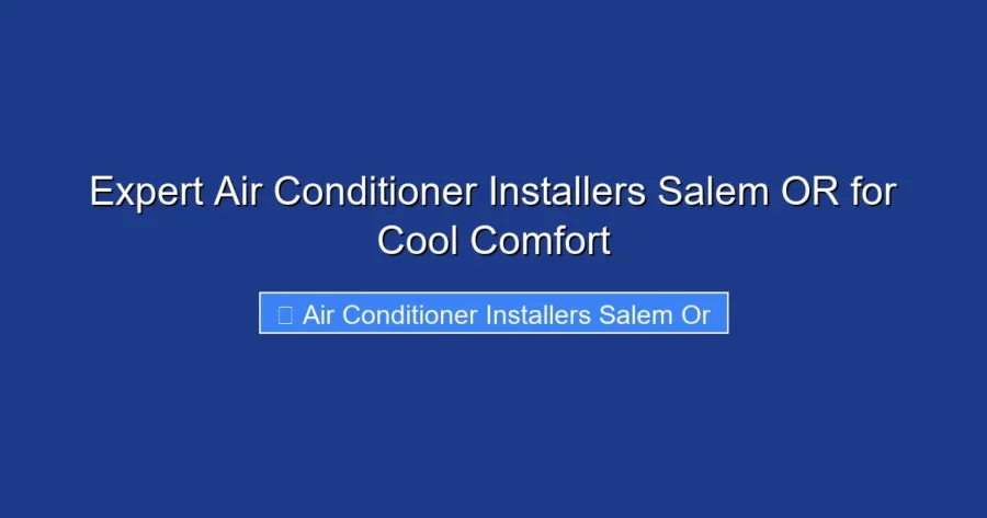 Expert Air Conditioner Installers Salem OR for Cool Comfort