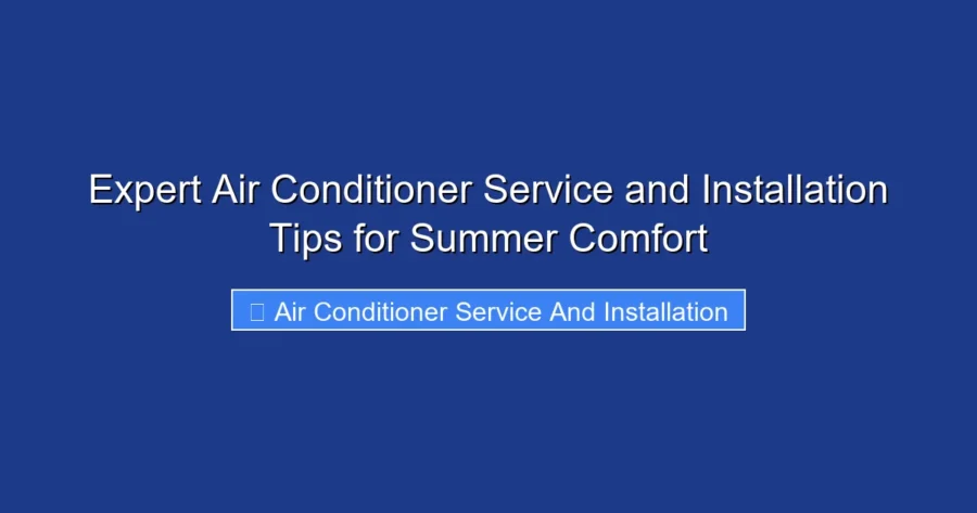 Expert Air Conditioner Service and Installation Tips for Summer Comfort