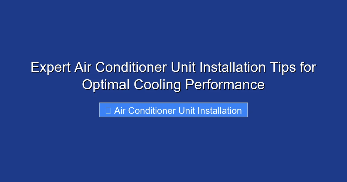Expert Air Conditioner Unit Installation Tips for Optimal Cooling Performance