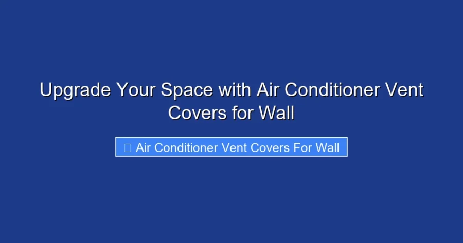 Upgrade Your Space with Air Conditioner Vent Covers for Wall