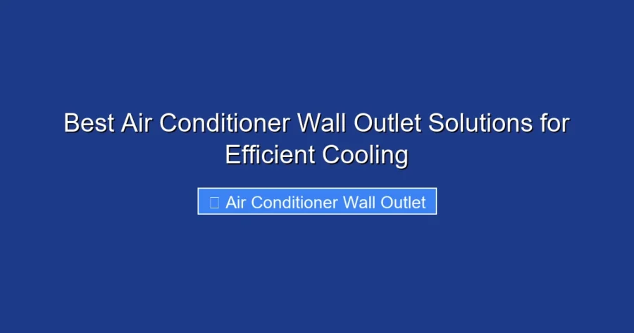 Best Air Conditioner Wall Outlet Solutions for Efficient Cooling