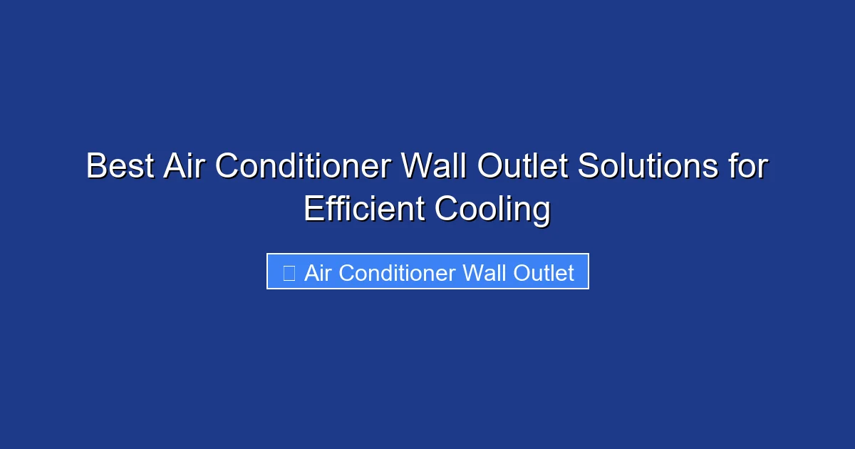 Best Air Conditioner Wall Outlet Solutions for Efficient Cooling