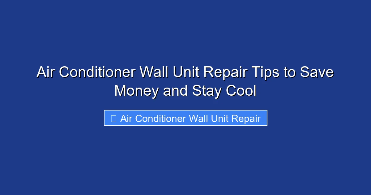 Air Conditioner Wall Unit Repair Tips to Save Money and Stay Cool