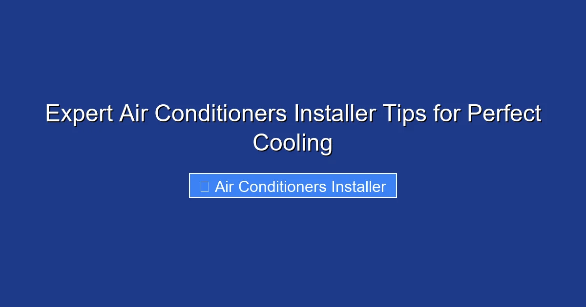 Expert Air Conditioners Installer Tips for Perfect Cooling