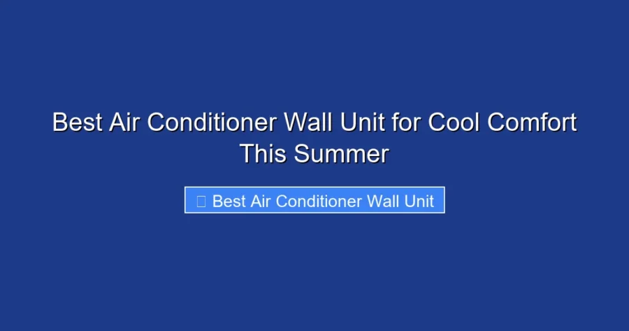 Best Air Conditioner Wall Unit for Cool Comfort This Summer