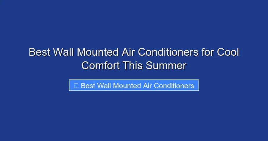 Best Wall Mounted Air Conditioners for Cool Comfort This Summer