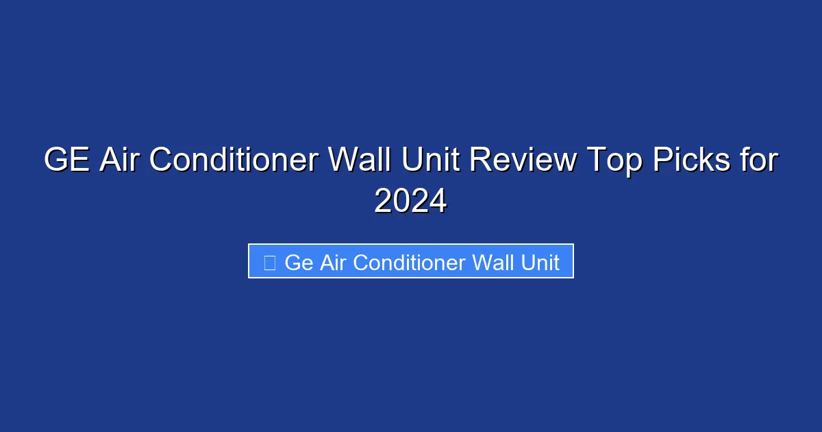 GE Air Conditioner Wall Unit Review Top Picks for 2024