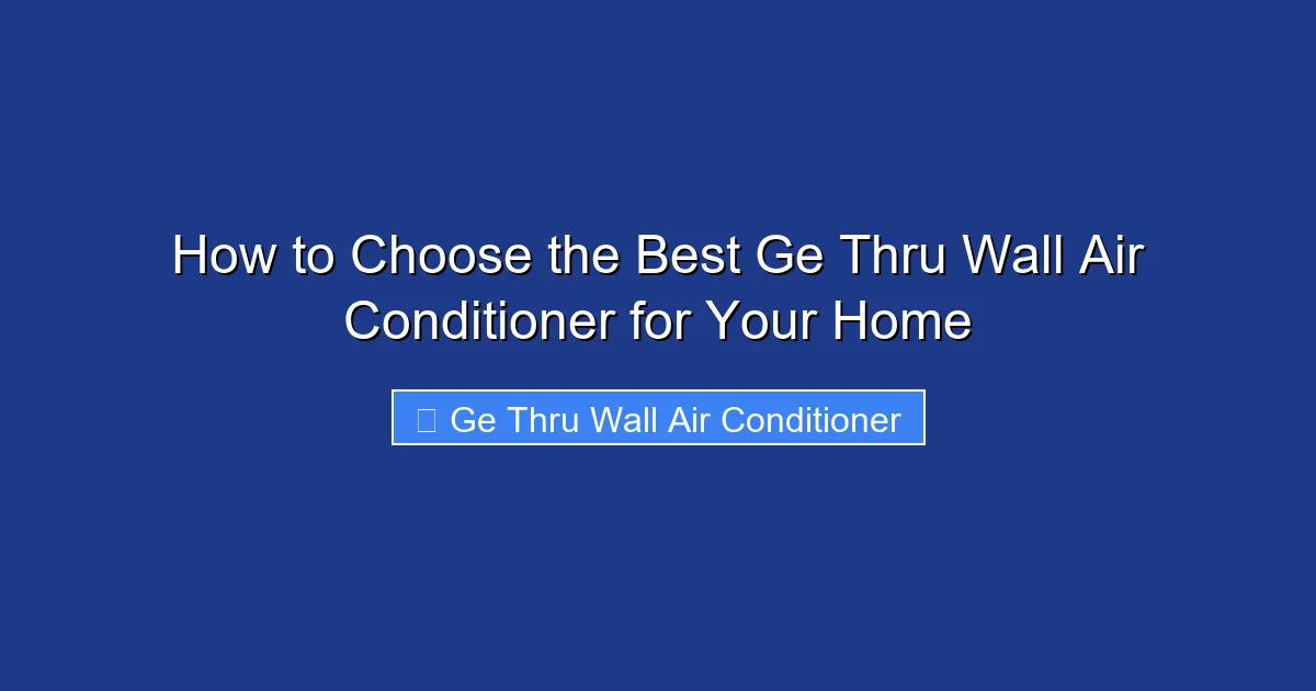 How to Choose the Best Ge Thru Wall Air Conditioner for Your Home