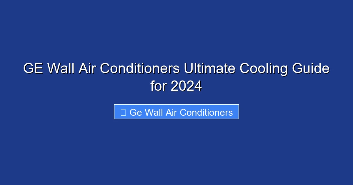 GE Wall Air Conditioners Ultimate Cooling Guide for 2024