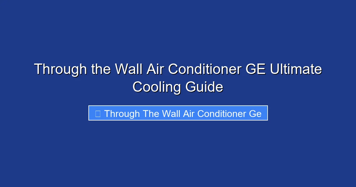Through the Wall Air Conditioner GE Ultimate Cooling Guide