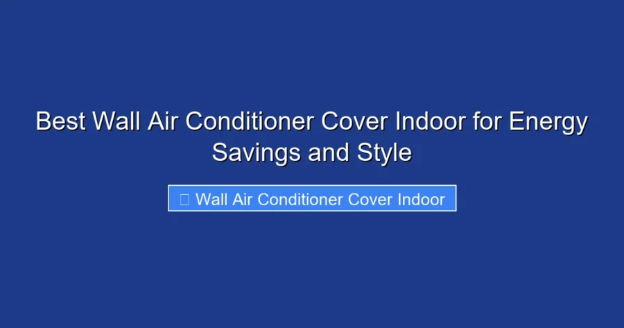 Best Wall Air Conditioner Cover Indoor for Energy Savings and Style