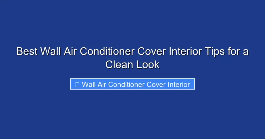 Best Wall Air Conditioner Cover Interior Tips for a Clean Look
