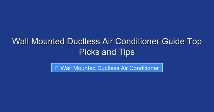 Wall Mounted Ductless Air Conditioner Guide Top Picks and Tips