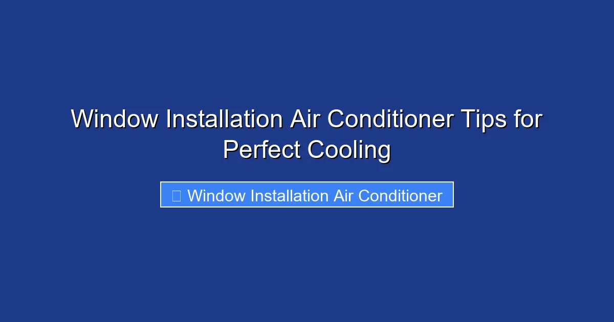 Window Installation Air Conditioner Tips for Perfect Cooling
