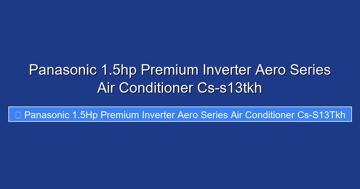 Panasonic 1.5hp Premium Inverter Aero Series Air Conditioner Cs-s13tkh