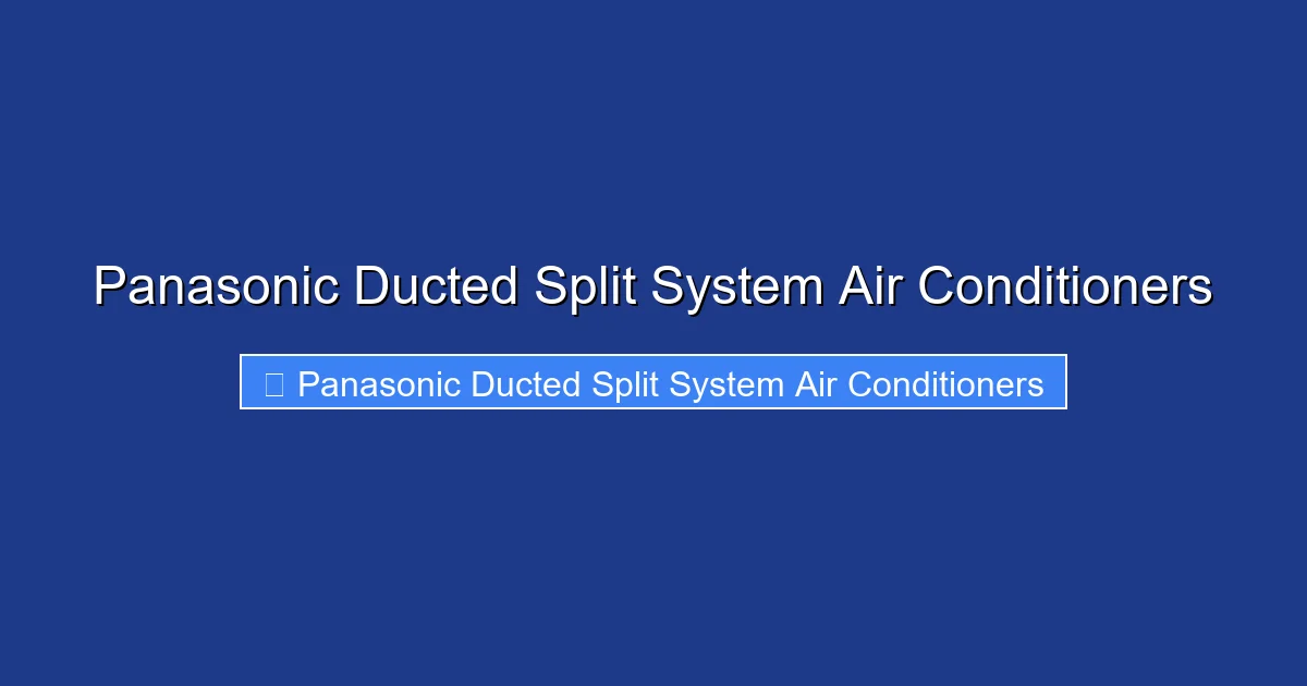 Panasonic Ducted Split System Air Conditioners