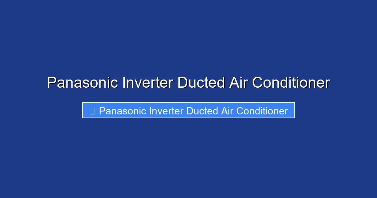 Panasonic Inverter Ducted Air Conditioner