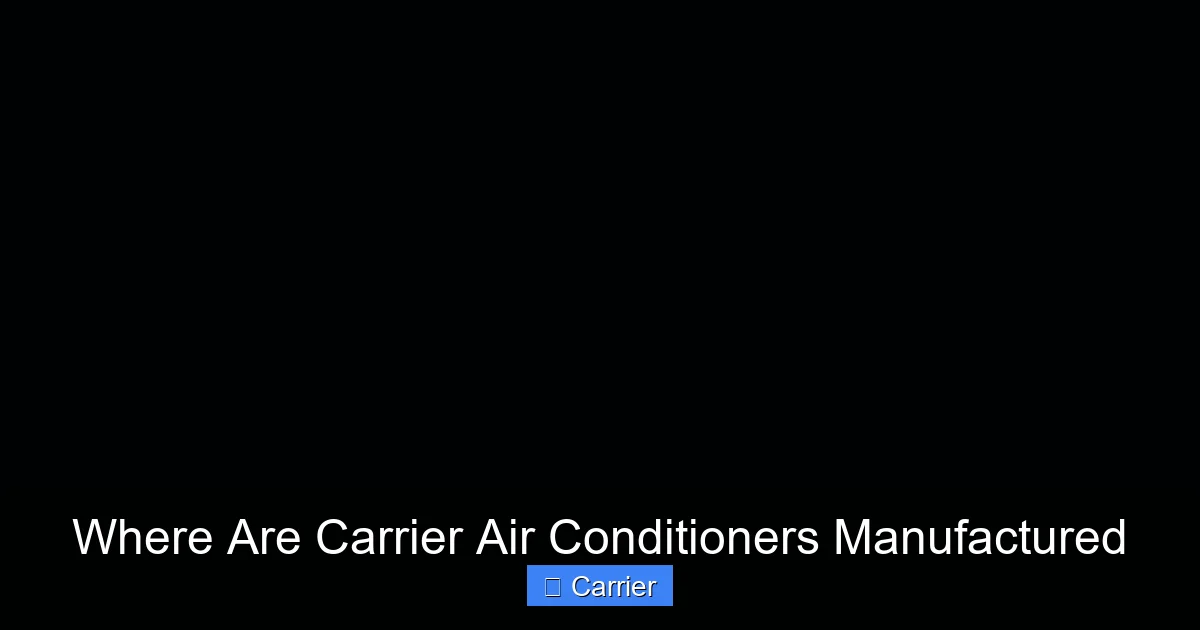 Where Are Carrier Air Conditioners Manufactured
