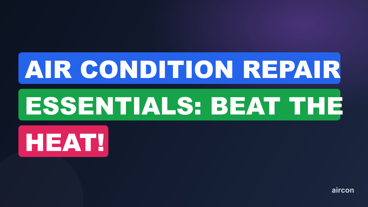 Air Condition Repair Essentials: Beat the Heat!