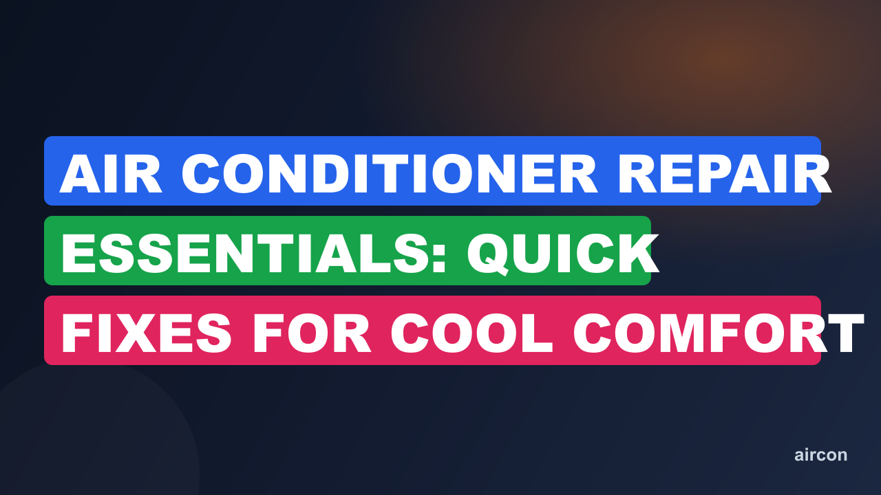 Air Conditioner Repair Essentials: Quick Fixes for Cool Comfort