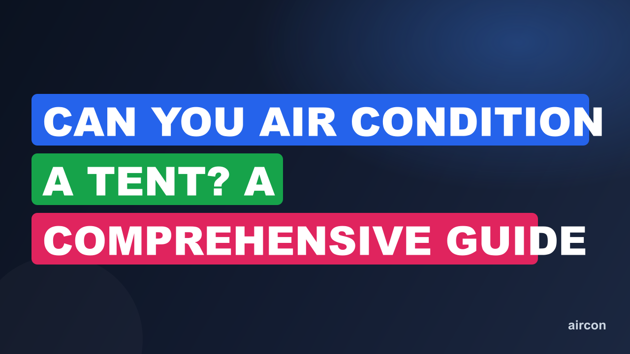 Can You Air Condition A Tent? A Comprehensive Guide
