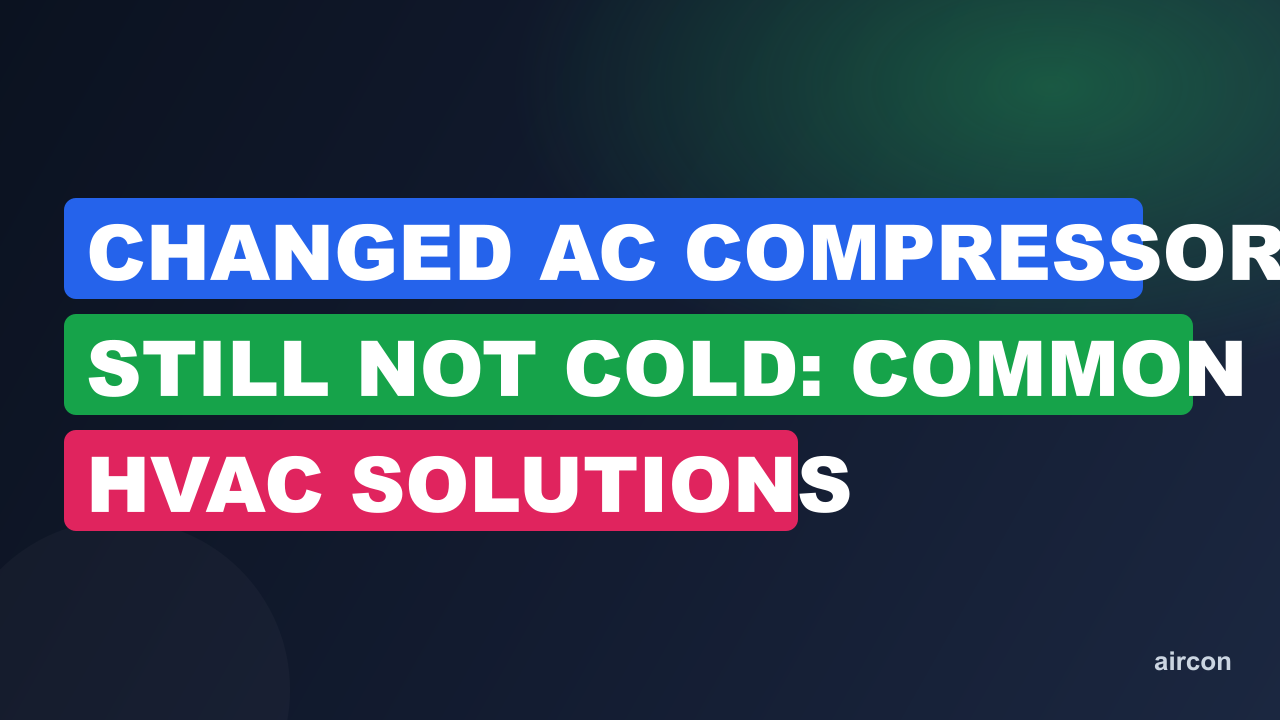 Changed AC Compressor still Not Cold: Common HVAC Solutions