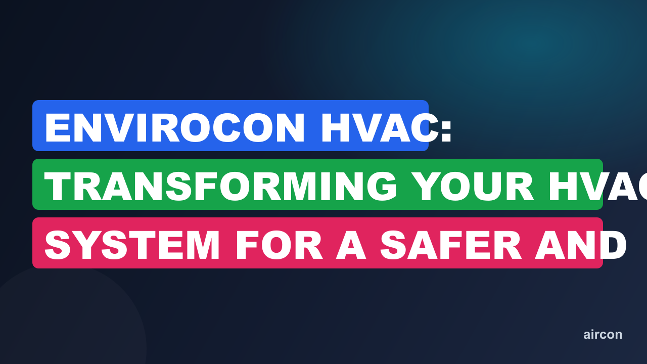 Envirocon Hvac: Transforming Your HVAC System for a Safer and Healthier Home