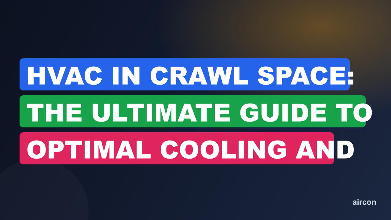 HVAC in Crawl Space: The Ultimate Guide to Optimal Cooling and Heating