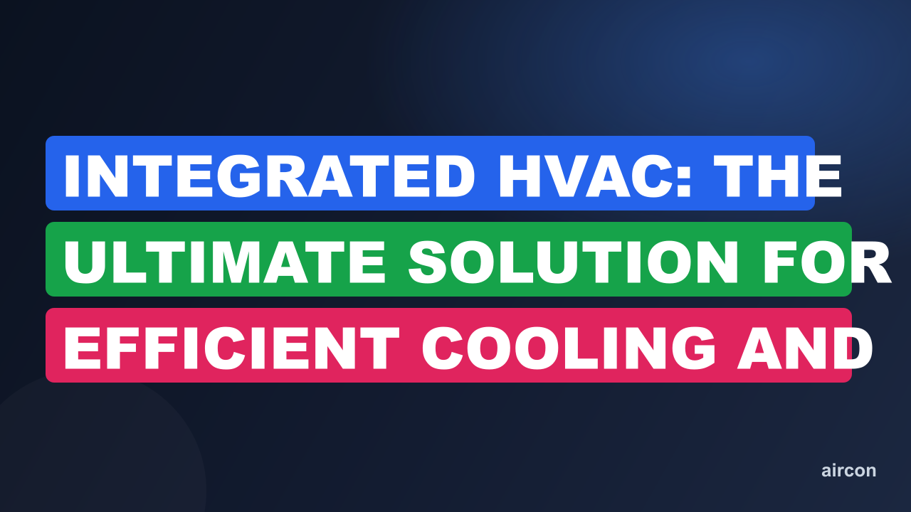 Integrated HVAC: The Ultimate Solution for Efficient Cooling and Heating