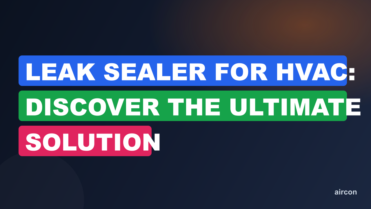 Leak Sealer for HVAC: Discover the Ultimate Solution